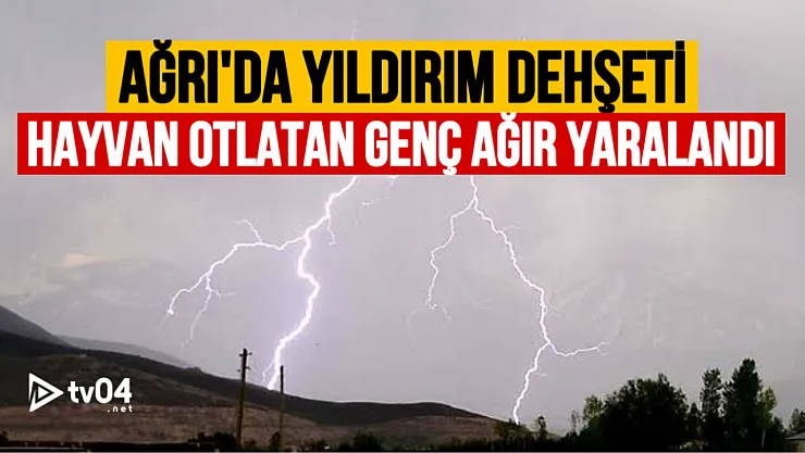 Ağrı'da Yıldırım İsabet Eden 20 Yaşındaki Genç Ağır Yaralandı