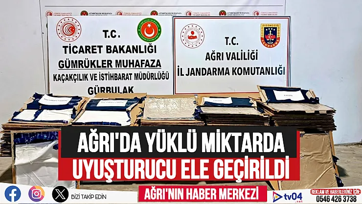 Ağrı'da yüklü miktarda uyuşturucu ele geçirildi