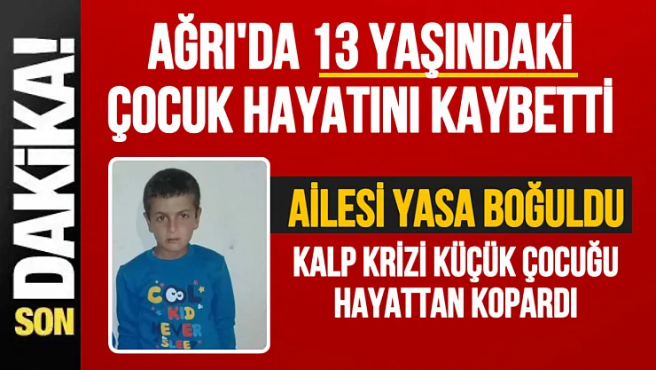 Ağrı'da Yürek Burkan Olay: 13 Yaşındaki Ozan Arin Kalp Krizi Sonucu Hayatını Kaybetti