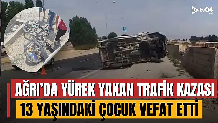 Ağrı'da yürek yakan trafik kazası! 13 yaşındaki çocuk hayatını kaybetti