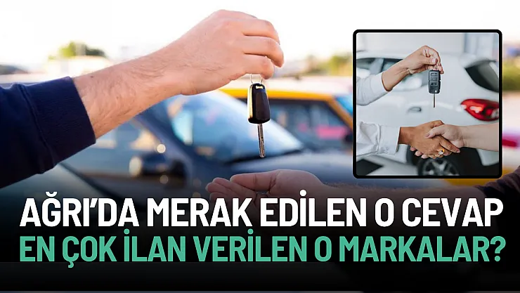 Ağrı'dan İkinci El Oto Piyasası: İşte En Çok İlana Bırakılan O Markalar!