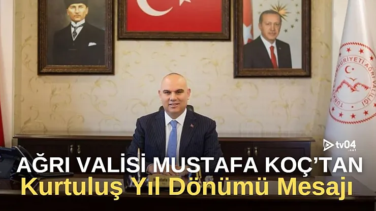 Ağrı Valisi Mustafa Koç'tan Kurtuluş Yıl Dönümü Mesajı
