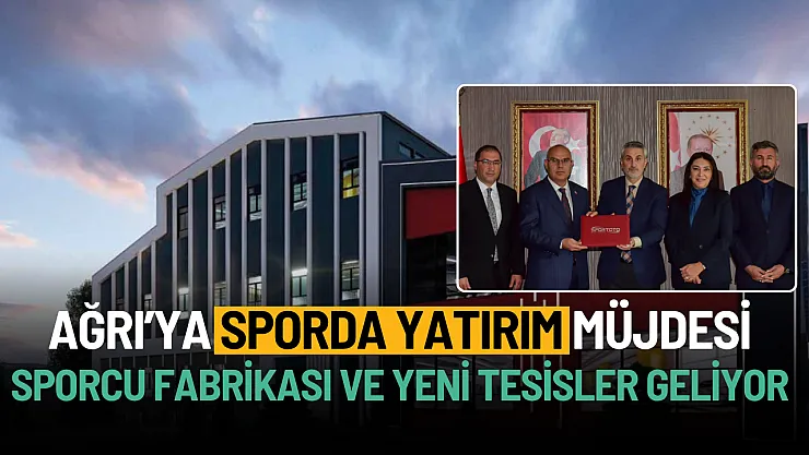 Ağrı'ya Yatırım Müjdesi: 'Sporcu Fabrikası' ve Yeni Tesisler Geliyor