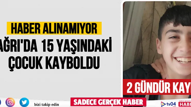 Ağrı'da 15 yaşındaki çocuk kayboldu