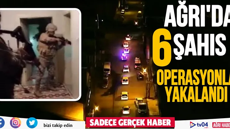 Ağrı'da aranan 6 şahıs operasyonla yakalandı