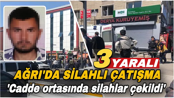 Ağrı'da cadde ortasında silahlı çatışma: 3 yaralı