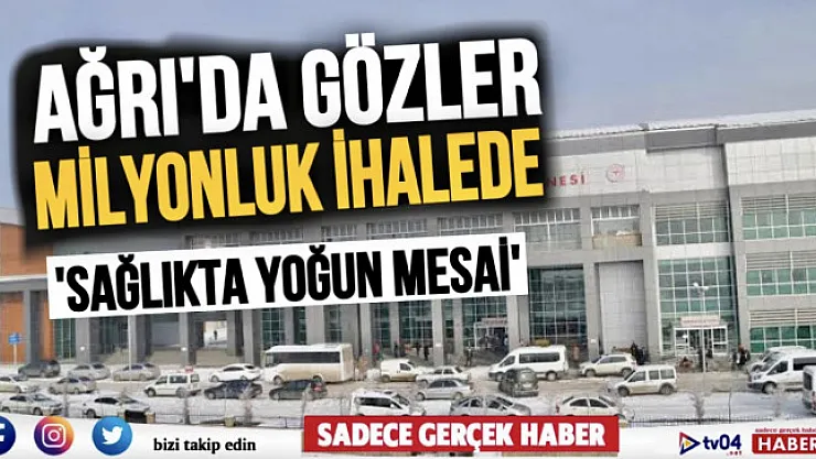Ağrı'da gözler milyonluk ihaleye çevrildi! Sağlıkta yoğun mesai