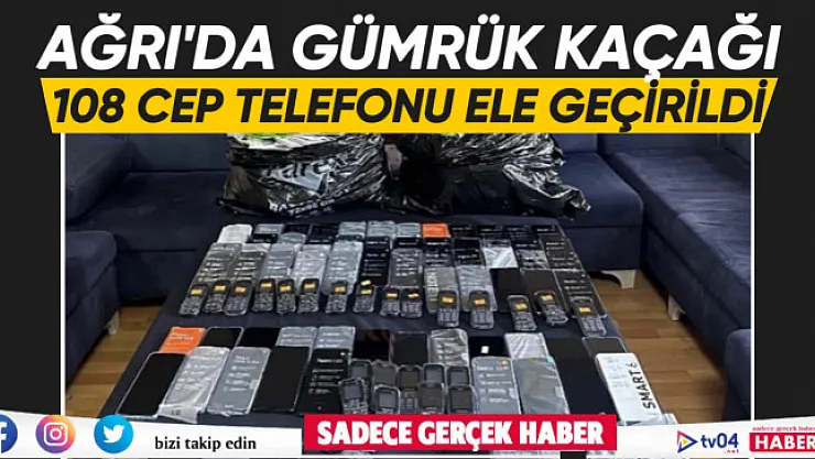 Ağrı'da gümrük kaçağı 108 cep telefonu ele geçirildi