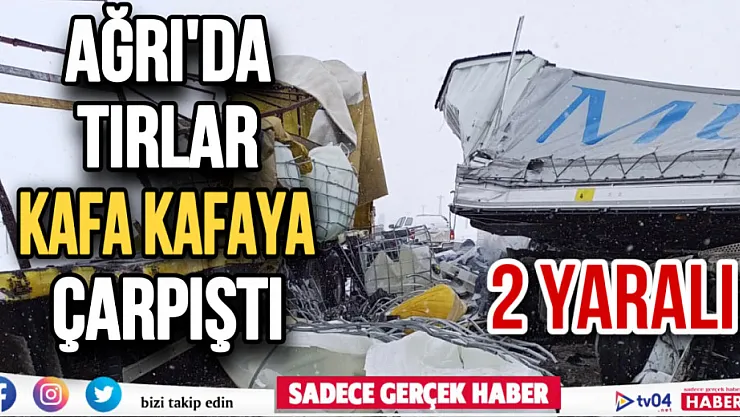 Ağrı'da iki tır kafa kafaya çarpıştı: 2 yaralı