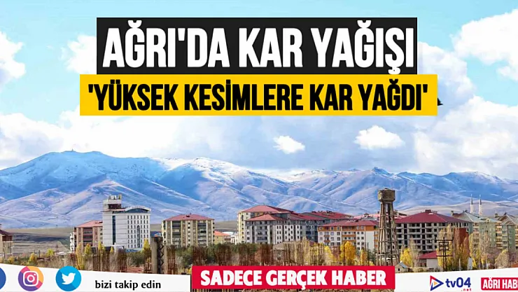 Ağrı'da kar kendini hissettirdi! Yüksek kesimlerde kar yağışı etkili oldu
