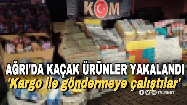 Ağrı'da kargoyla gönderilmeye çalışılan kaçak ürünler ele geçirildi