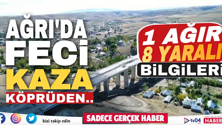 Ağrı'da köprüden uçan araçta 1'i ağır 8 kişi yaralandı