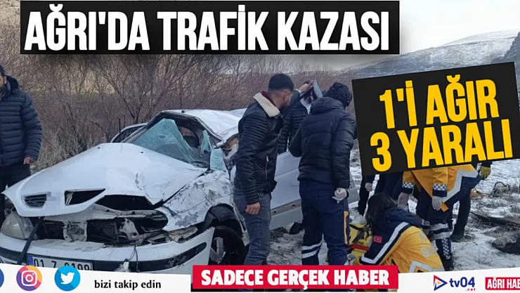 Ağrı'da trafik kazası: 1'i ağır, 3 yaralı