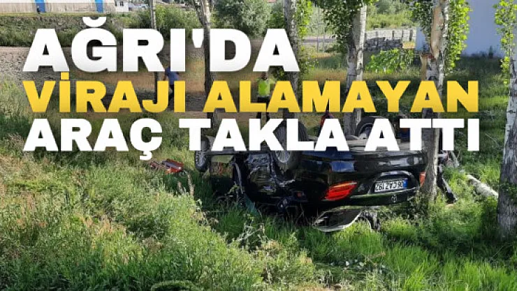 Ağrı'da virajı alamayan araç takla attı