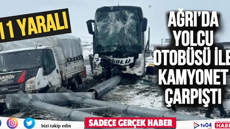 Ağrı'da yolcu otobüsü ile kamyonet çarpıştı: 11 yaralı