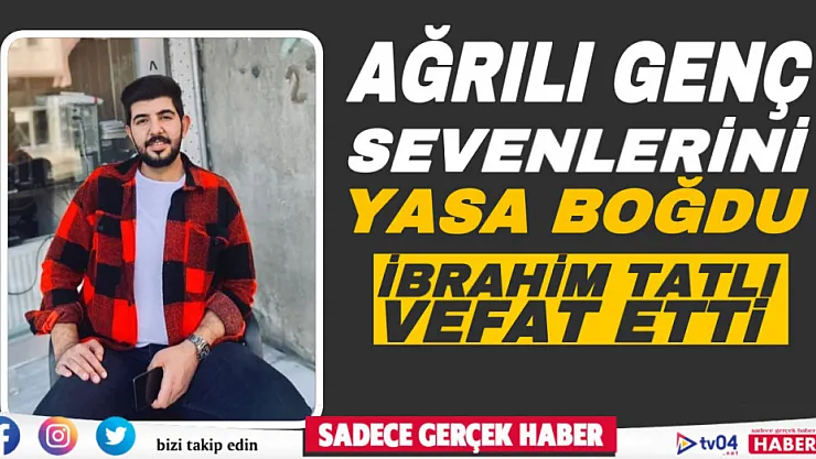 Ağrılı genç yaşam savaşını kaybetti! İbrahim Tatlı sevenlerini yasa boğdu