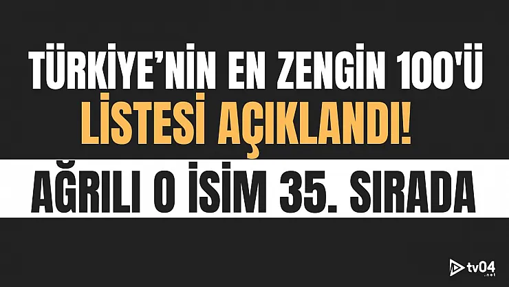 Ağrılı İbrahim Çeçen, Türkiye'nin En Zengin 100 Kişisi Arasında 35. Sırada!