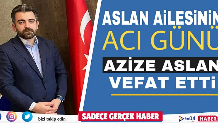 Aslan ailesinin acı günü.. Azize Aslan vefat etti