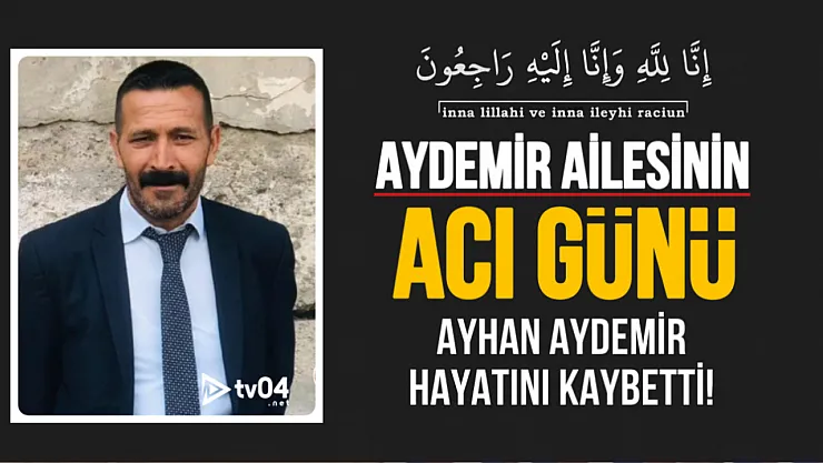 Aydemir Ailesi'nin Acı Günü: Ayhan Aydemir Vefat Etti