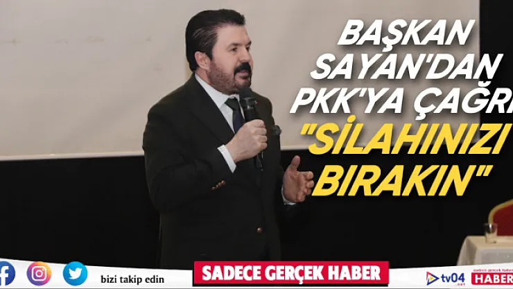 Başkan Sayan'dan PKK'ya çağrı: 'Silahlarınızı bırakın'
