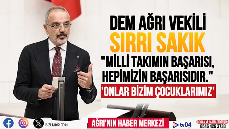 DEM Parti Ağrı Milletvekili Sırrı Sakık, 'Milli Takımın başarısı bizim başarımızdır' dedi