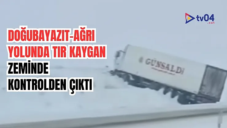 Doğubayazıt-Ağrı Yolunda Tır Kaygan Zeminde Kontrolden Çıktı