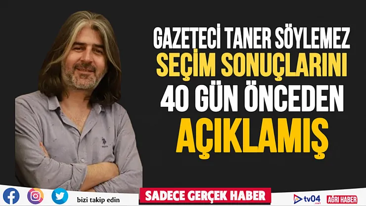 Gazeteci Taner Söylemez, seçimden 40 gün önce yaptığı tahminde sonuçları açıklamıştı