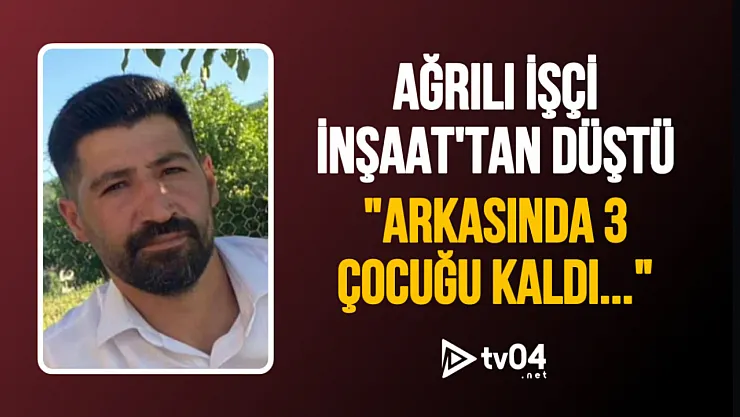 İnşaat Kazası Can Aldı: Ağrılı Genç İşçi Nasır Çabaş Hayatını Kaybetti