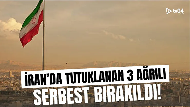 İran'da Tutuklanan 3 Ağrılı Vatandaş Serbest Bırakıldı