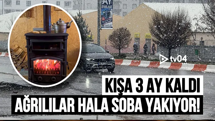 Kışa 3 Ay Kaldı! Ağrılılar Halen Soba Yakıyor