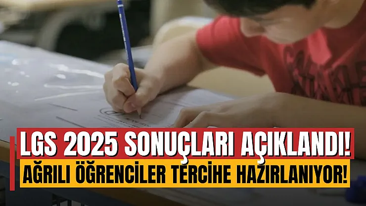 LGS 2025 Sonuçları Açıklandı: Ağrılı Öğrenciler Tercih Maratonuna Hazırlanıyor
