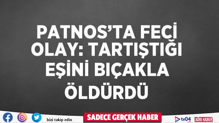 Patnos'ta kan donduran olan: Eşini bıçakla öldürdü