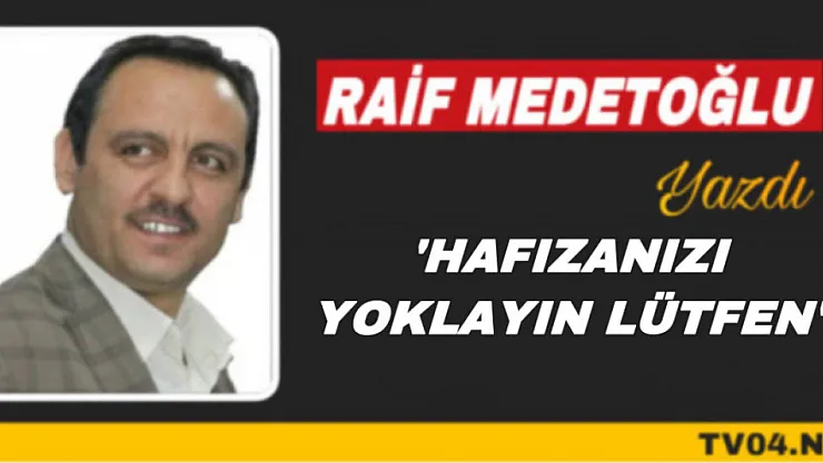 Raif Medetoğlu yazdı 'Hafızanızı yoklayın lütfen'