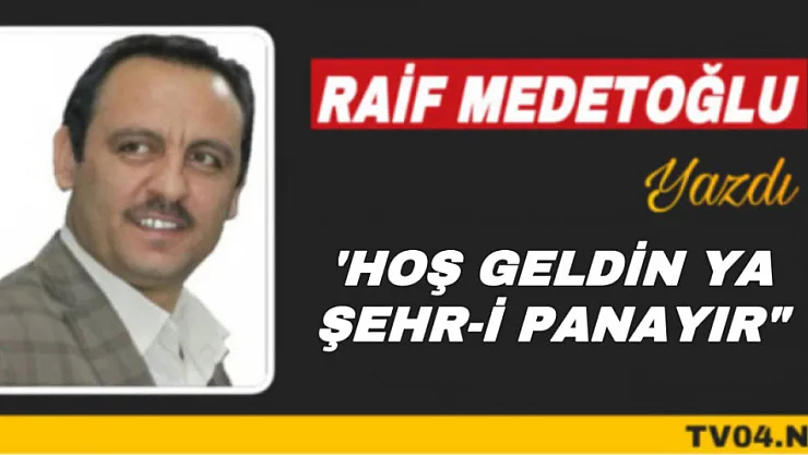 Raif Medetoğlu yazdı. 'Hoş geldin ya şehr-i panayır'