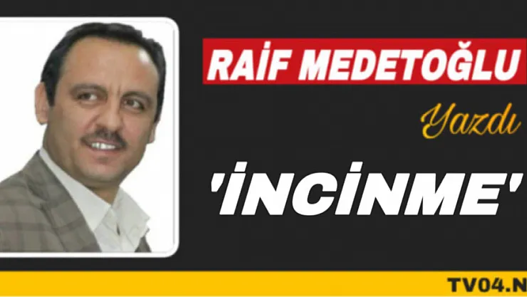 Raif Medetoğlu Yazdı. 'İncinme'