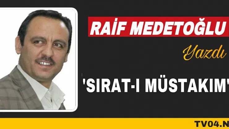 Raif Medetoğlu Yazdı 'Sırat-ı Müstakim'