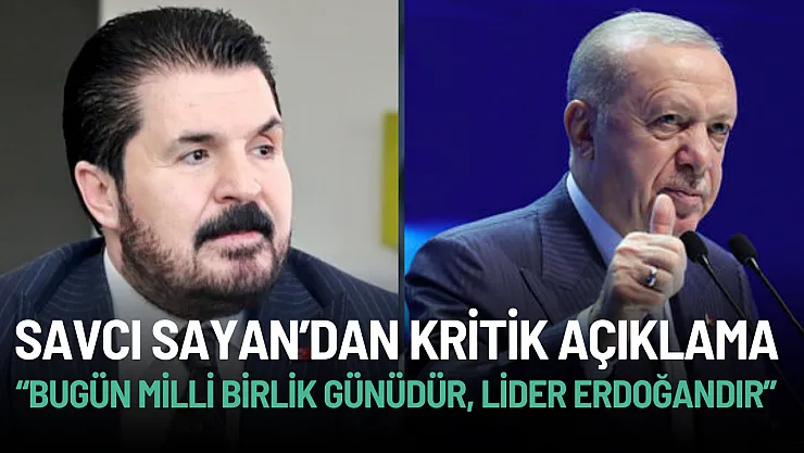 Savcı Sayan'dan Kritik Açıklama: 'Bugün Milli Birlik Günüdür, Lider Erdoğan'dır'