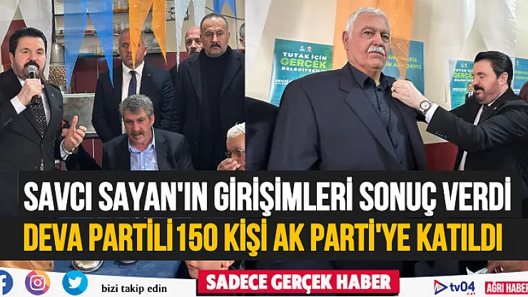 Savcı Sayan'ın girişimleri sonuç verdi. Tutak'ta 150 kişilik Deva Partisi heyeti AK Parti'ye katıldı