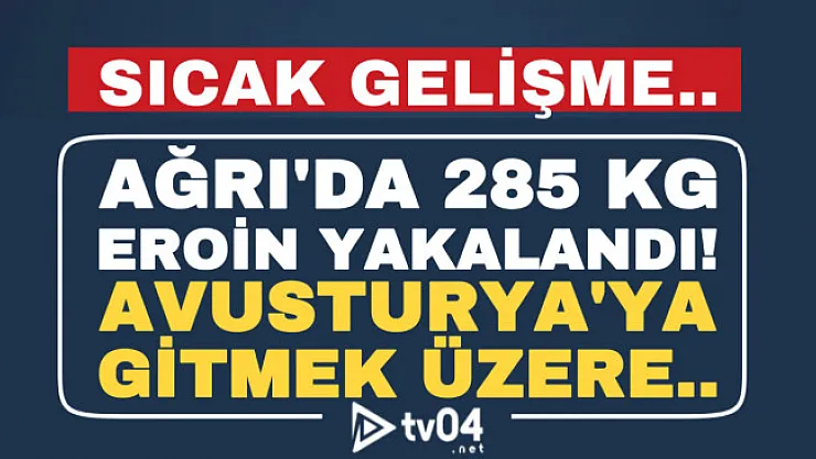Son dakika.. Ağrı'da 285 kilogram eroin ele geçirildi