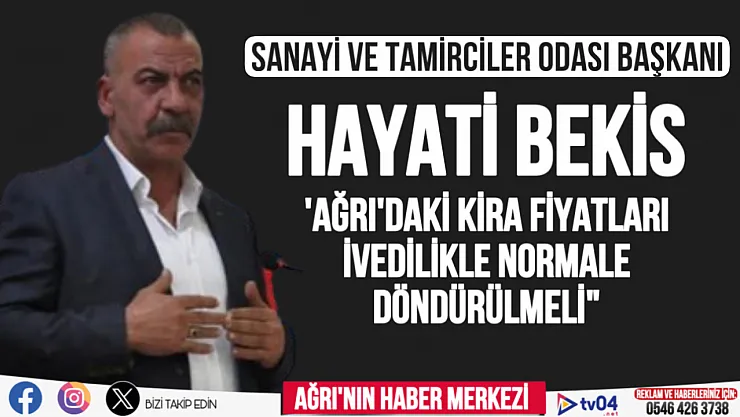 Sanayi Tamirciler Odası Başkanı Bekis 'Ağrı'daki kira fiyatlarına müdahale edilmeli'