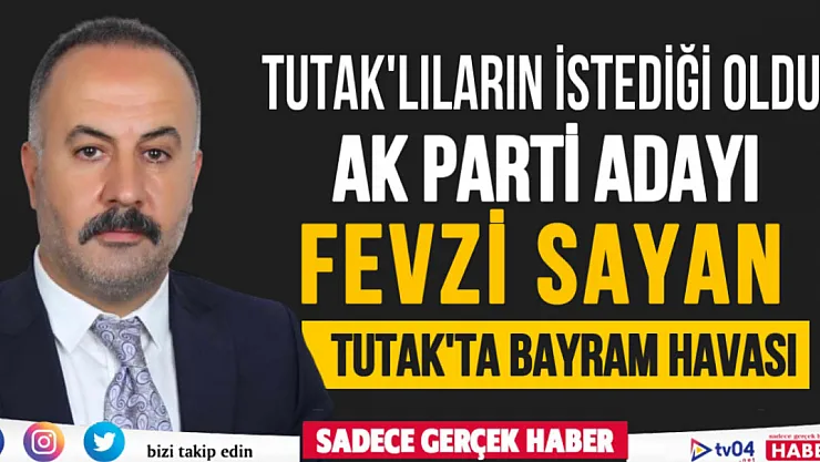 Tutak'lıların istediği oldu AK Parti Fevzi Sayan'ı aday gösterdi