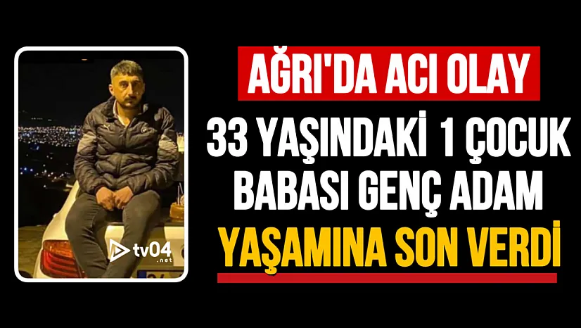 Ağrı'da Acı Olay: 33 Yaşındaki Yasin Aras Yaşamına Son Verdi