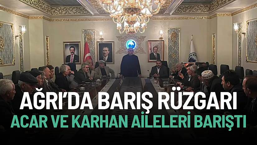 Ağrı'da Barış Rüzgarı: Karhan ve Acar Aileleri Husumeti Sona Erdi