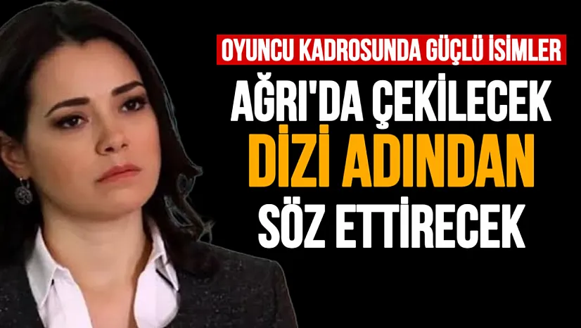 Ağrı'da çekilmesi planlanan Sevdiğim Sensin dizisi adından söz ettirecek