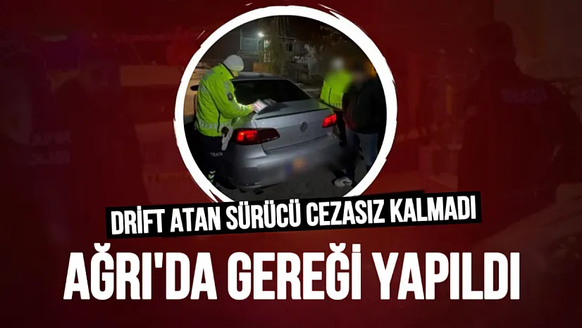 Ağrı'da 'Drift' Yapan Sürücüye Ağır Fatura: Ehliyetine El Konuldu