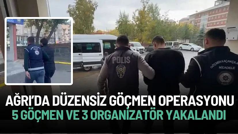 Ağrı'da Düzensiz Göçmen Operasyonu: 5 Göçmen ve 3 Organizatör Yakalandı
