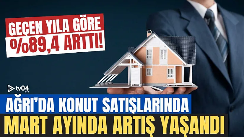 Ağrı'da Konut Satışları Mart Ayında Yüzde 89,4 Arttı