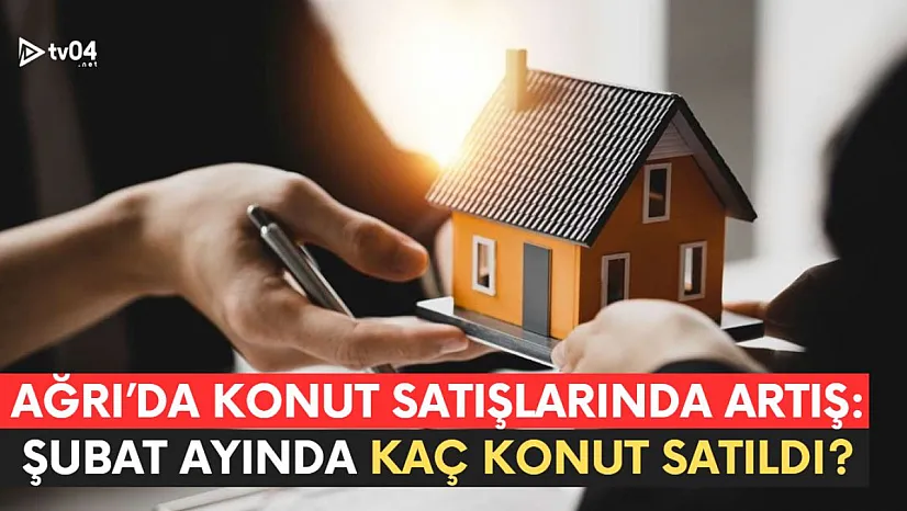 Ağrı'da Konut Satışlarında Artış: Şubat Ayı Satış Sayısı Belli Oldu!