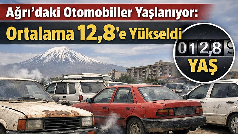 Ağrı'daki Otomobiller Yaşlanıyor: Ortalama 12,8'e Yükseldi
