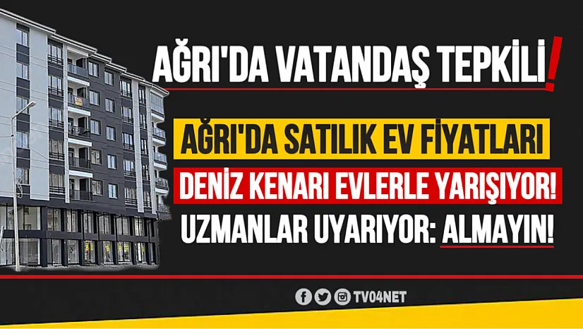 Ağrı'daki Satılık Ev Fiyatları, Deniz Kenarı Evleriyle Aynı Fiyata Satılıyor